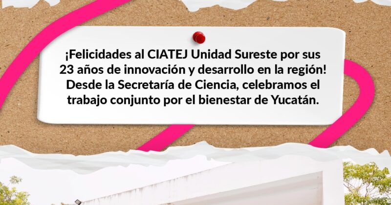 ¡Celebramos 23 años de innovación en el sureste gracias a la labor del CIATEJ, A.C.!